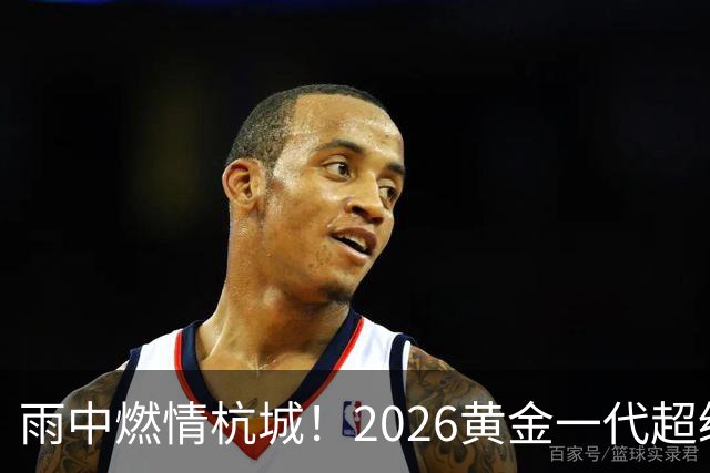 雨中燃情杭城！2026黄金一代超级联赛杭州站开赛